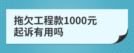 拖欠工程款1000元起诉有用吗