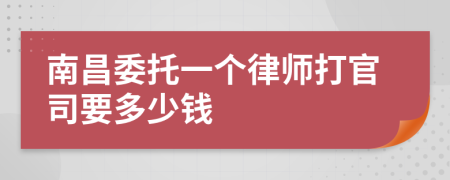 南昌委托一个律师打官司要多少钱