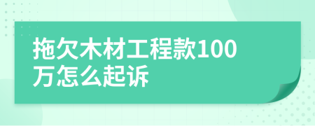 拖欠木材工程款100万怎么起诉