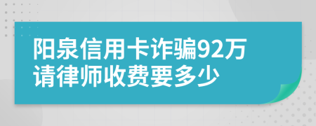 阳泉信用卡诈骗92万请律师收费要多少