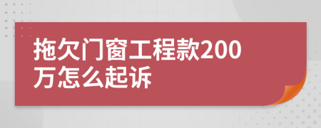 拖欠门窗工程款200万怎么起诉