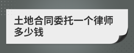 土地合同委托一个律师多少钱