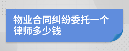 物业合同纠纷委托一个律师多少钱