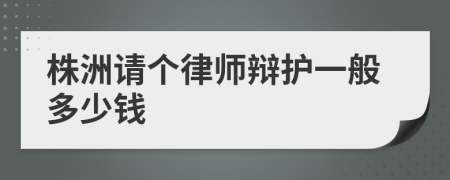 株洲请个律师辩护一般多少钱