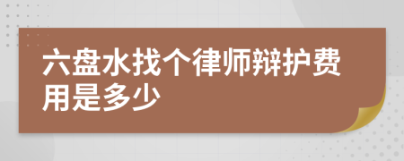 六盘水找个律师辩护费用是多少