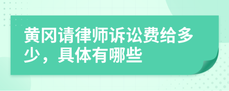 黄冈请律师诉讼费给多少，具体有哪些