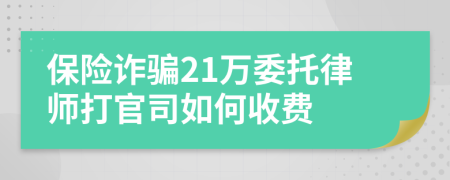 保险诈骗21万委托律师打官司如何收费