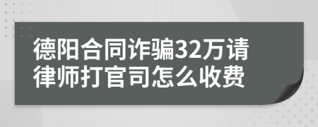 德阳合同诈骗32万请律师打官司怎么收费