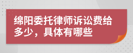 绵阳委托律师诉讼费给多少，具体有哪些