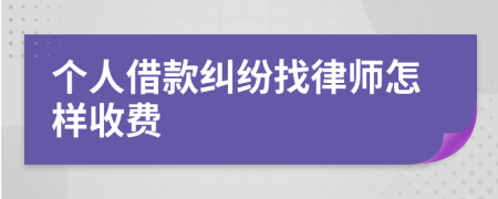 个人借款纠纷找律师怎样收费