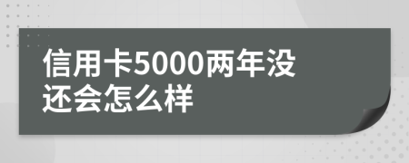 信用卡5000两年没还会怎么样