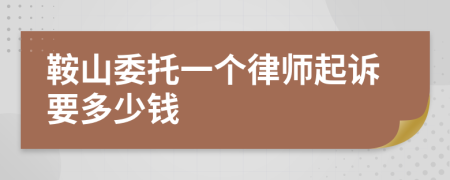 鞍山委托一个律师起诉要多少钱