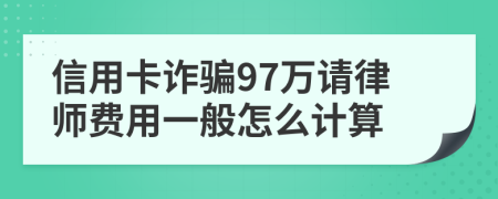 信用卡诈骗97万请律师费用一般怎么计算