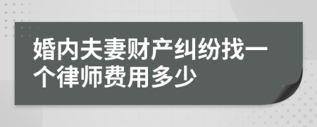 婚内夫妻财产纠纷找一个律师费用多少