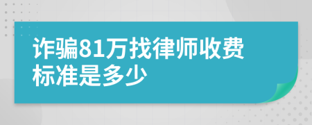 诈骗81万找律师收费标准是多少