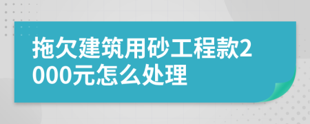 拖欠建筑用砂工程款2000元怎么处理