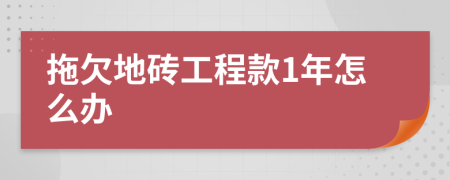 拖欠地砖工程款1年怎么办