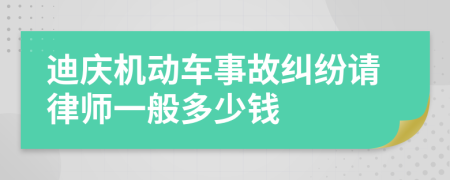 迪庆机动车事故纠纷请律师一般多少钱