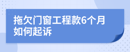 拖欠门窗工程款6个月如何起诉