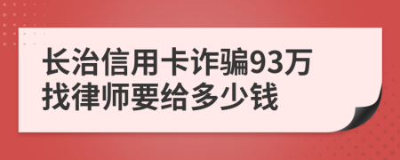 长治信用卡诈骗93万找律师要给多少钱