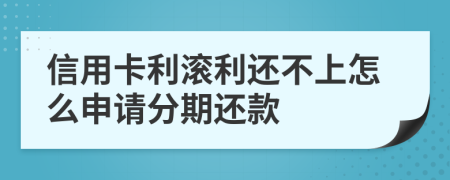 信用卡利滚利还不上怎么申请分期还款