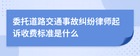 委托道路交通事故纠纷律师起诉收费标准是什么