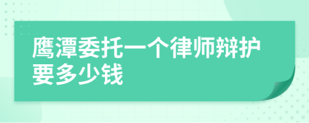 鹰潭委托一个律师辩护要多少钱