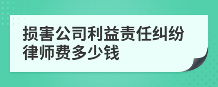 损害公司利益责任纠纷律师费多少钱