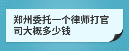 郑州委托一个律师打官司大概多少钱