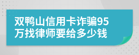 双鸭山信用卡诈骗95万找律师要给多少钱