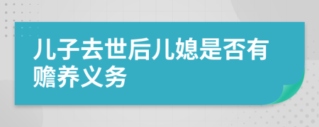 儿子去世后儿媳是否有赡养义务