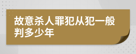 故意杀人罪犯从犯一般判多少年