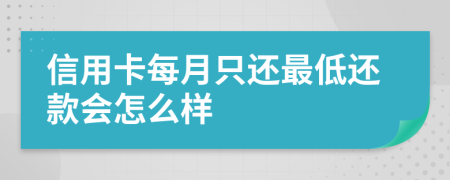 信用卡每月只还最低还款会怎么样
