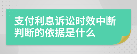 支付利息诉讼时效中断判断的依据是什么