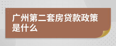 广州第二套房贷款政策是什么