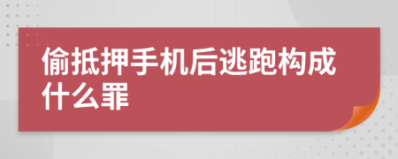 偷抵押手机后逃跑构成什么罪