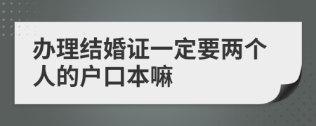 办理结婚证一定要两个人的户口本嘛