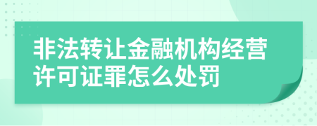 非法转让金融机构经营许可证罪怎么处罚