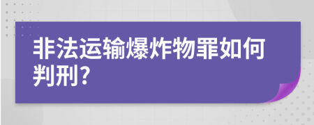 非法运输爆炸物罪如何判刑?