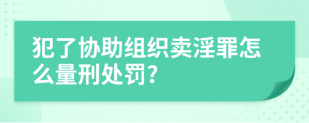 犯了协助组织卖淫罪怎么量刑处罚?