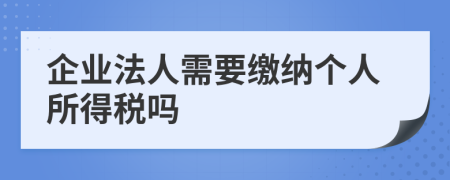 企业法人需要缴纳个人所得税吗