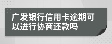 广发银行信用卡逾期可以进行协商还款吗