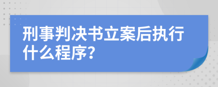 刑事判决书立案后执行什么程序？