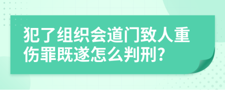 犯了组织会道门致人重伤罪既遂怎么判刑?