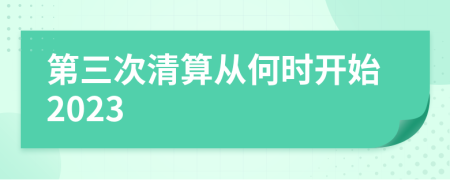 第三次清算从何时开始2023