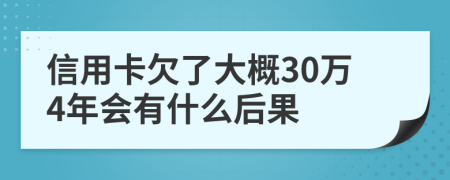 信用卡欠了大概30万4年会有什么后果