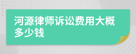 河源律师诉讼费用大概多少钱