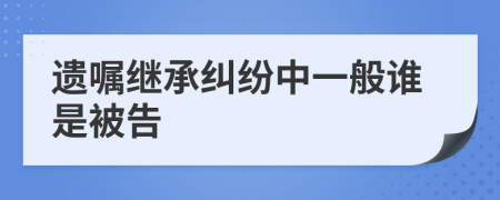 遗嘱继承纠纷中一般谁是被告