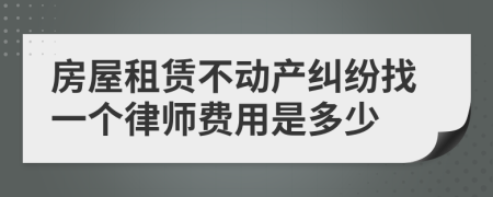 房屋租赁不动产纠纷找一个律师费用是多少