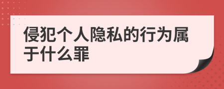 侵犯个人隐私的行为属于什么罪